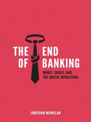 cover image of The End of Banking: Money, Credit, and the Digital Revolution